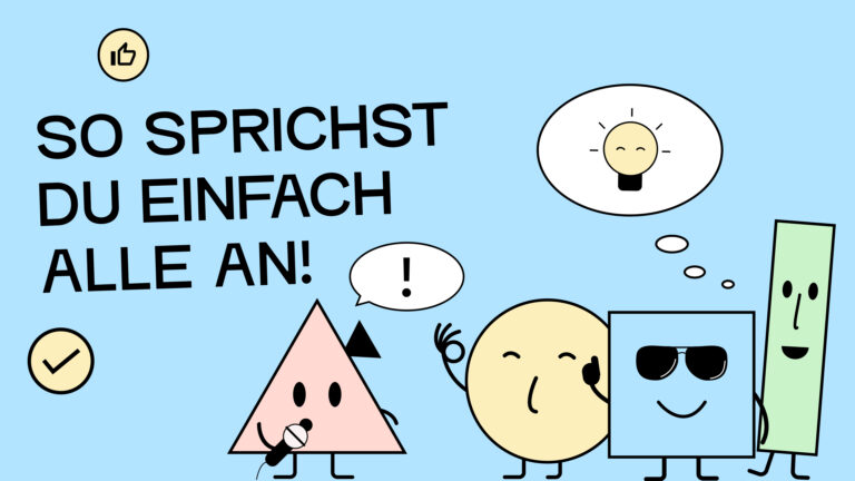 Eine Grafik auf der steht "so sprichst du einfach alle an!" Darunter stehen 4 Comicfiguren. Die Linke spricht in ein Mikrofon und über ihrem Kopf ist eine Sprechblase mit einem Ausrufezeichen. Die drei anderen stehen ihr rechts gegenüber und freuen sich, dass sie sie gut verstehen. Sie halten ihre Daumen nach oben und über ihren Köpfen erscheint eine Gedankenblase mit einer angeknipsten Glühbirne darin.